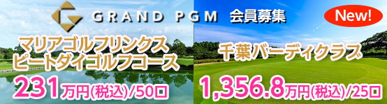 GRAND PGM（グランPGM） マリアゴルフリンクス ピートダイゴルフコース、千葉バーディークラブが補充会員募集
